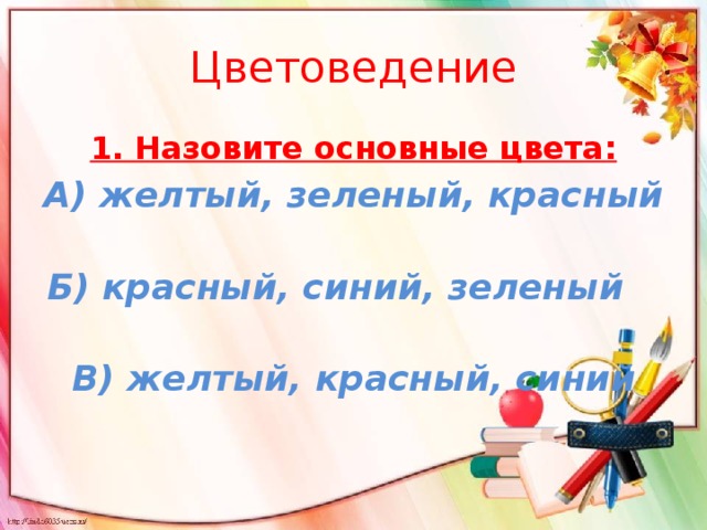 Цветоведение 1. Назовите основные цвета: А) желтый, зеленый, красный Б) красный, синий, зеленый  В) желтый, красный, синий  