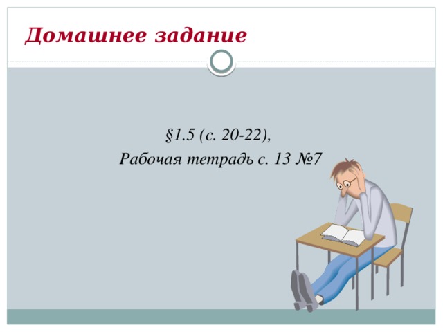  Домашнее задание §1.5 (с. 20-22), Рабочая тетрадь с. 13 №7  
