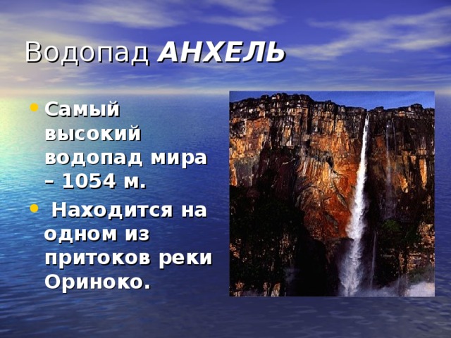 Водопад  АНХЕЛЬ Самый высокий водопад мира – 1054 м.  Находится на одном из притоков реки Ориноко. 