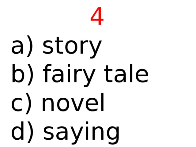 4  story b) fairy tale c) novel d) saying 