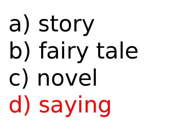  story b) fairy tale c) novel d) saying 