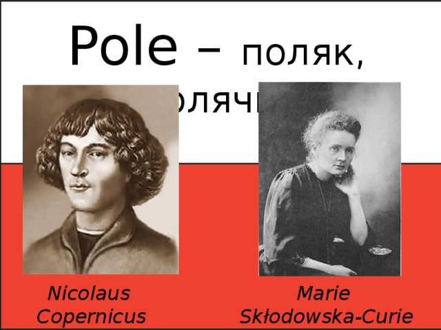 Pole – поляк, полячка Nicolaus Marie Copernicus Skłodowska-Curie 