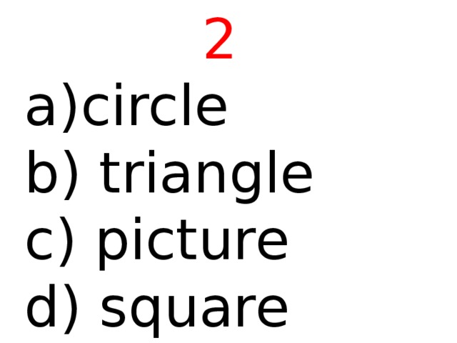 2 circle b) triangle c) picture d) square 