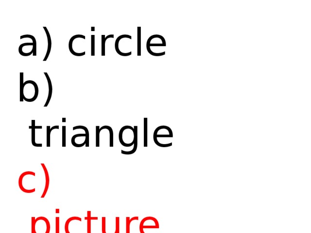  circle b) triangle c) picture d) square 