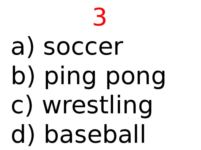 3  soccer b) ping pong c) wrestling d) baseball 