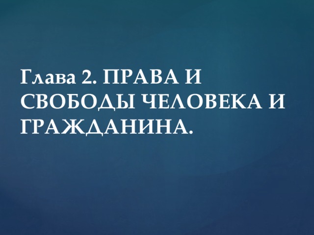 Глава 2. ПРАВА И СВОБОДЫ ЧЕЛОВЕКА И ГРАЖДАНИНА. 