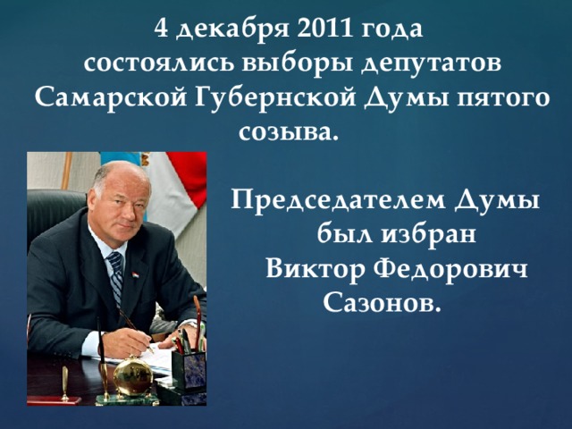 4 декабря 2011 года  состоялись выборы депутатов Самарской Губернской Думы пятого созыва.   Председателем Думы  был избран  Виктор Федорович  Сазонов.   