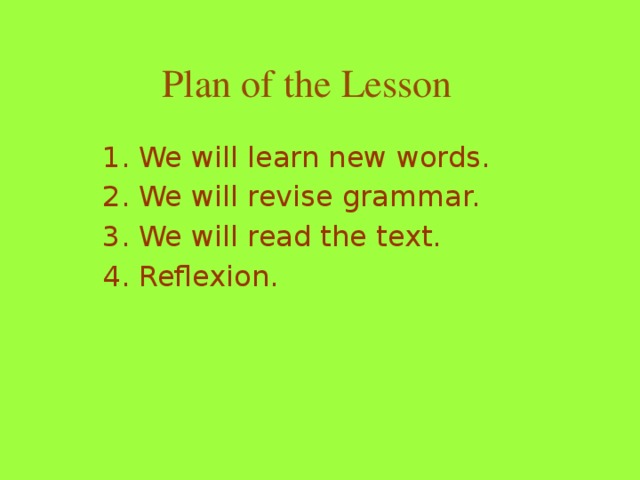 Plan of the Lesson We will learn new words. We will revise grammar. We will read the text. Reflexion. 