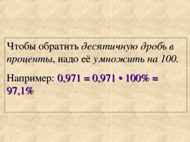 Чтобы обратить десятичную дробь в проценты , надо её умножить на 100. Например: 0,971 = 0,971 • 100% = 97,1 %  
