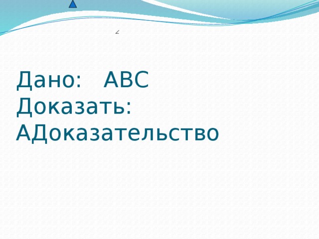 Дано: АВС  Доказать:  АДоказательство 