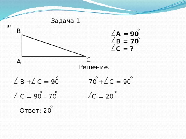 Задача 1 а) В А = 90 В = 70 С = ?   С А Решение. В + С = 90 70 + С = 90 С = 90 – 70 С = 20 Ответ: 20 