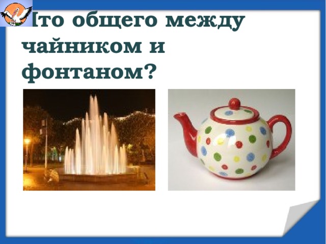  Что общего между чайником и фонтаном?          