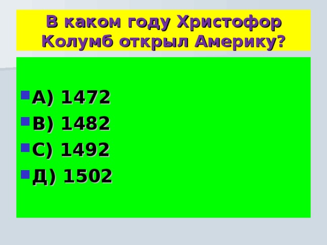 В каком году Христофор Колумб открыл Америку?  А) 1472 В) 1482 С) 1492 Д) 1502 