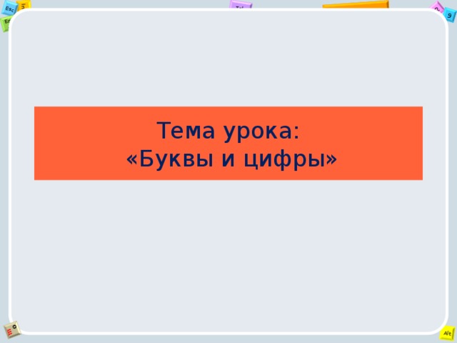 Тема урока:  «Буквы и цифры» 