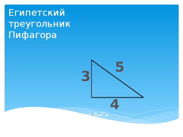 Египетский треугольник  Пифагора 5 3 4 Автор: Мызникова Виктория 6«Г» Учитель: Усеинова И.Н. 