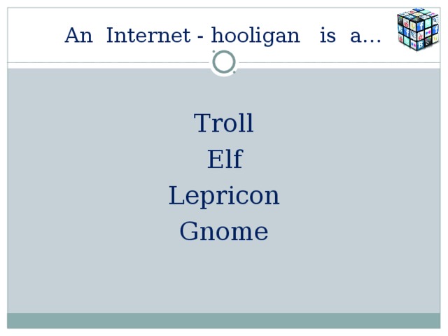 An Internet - hooligan is a… Troll Elf Lepricon Gnome 