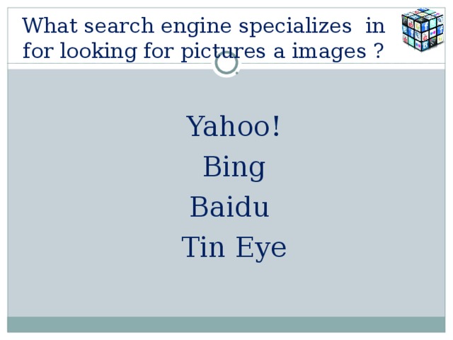 What search engine specializes in for looking for pictures a images ? Yahoo! Bing Baidu Tin Eye 