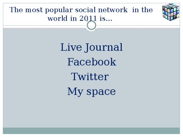  The most popular social network in the world in 2011 is… Live Journal Facebook Twitter My space 