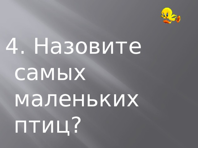 4. Назовите самых маленьких птиц? 