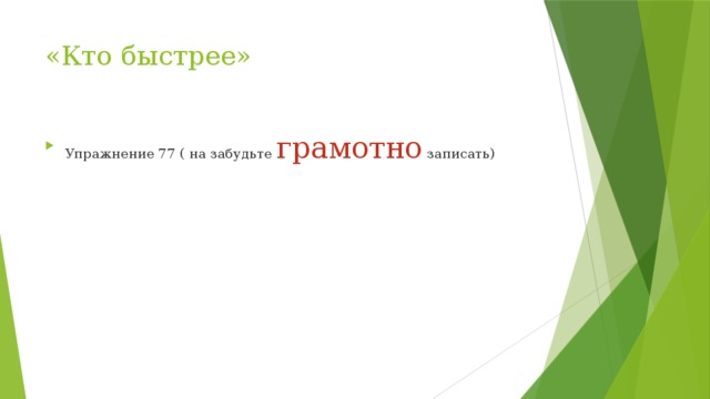 «Кто быстрее» Упражнение 77 ( на забудьте грамотно записать) 