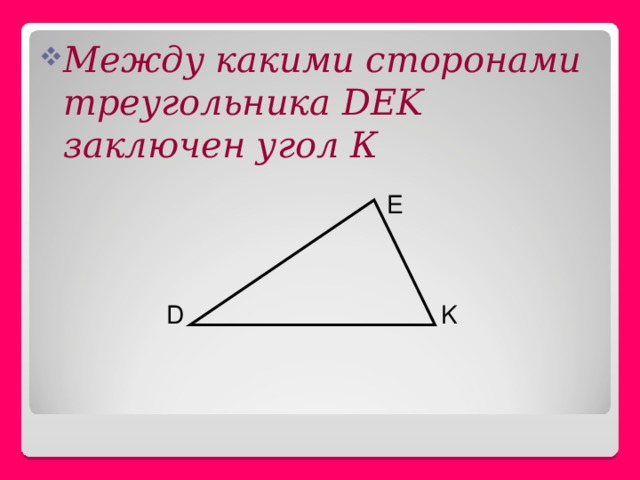 Сторона де. Между какими сторонами треугольника dek заключен угол к. Между какими сторонами треугольника дек заключён угол к. Назовите угол, заключенный между сторонами треугольника. Между какими сторонами треугольник dek заключён угол k.