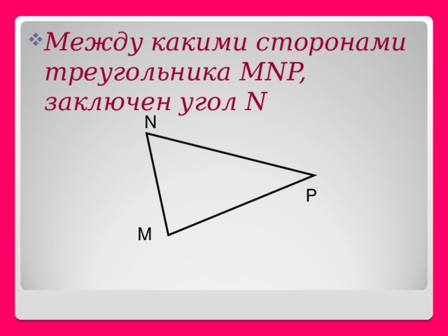 Между какими сторонами треугольника MNP, заключен угол N N P M 