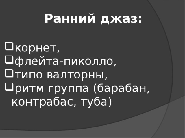 Ранний джаз: корнет, флейта-пиколло, типо валторны, ритм группа (барабан, контрабас, туба) 