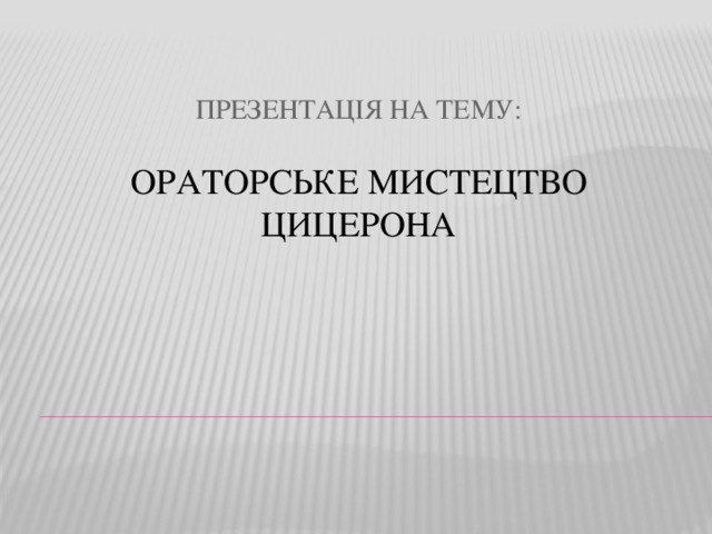 Презентація на тему:   Ораторське мистецтво Цицерона 