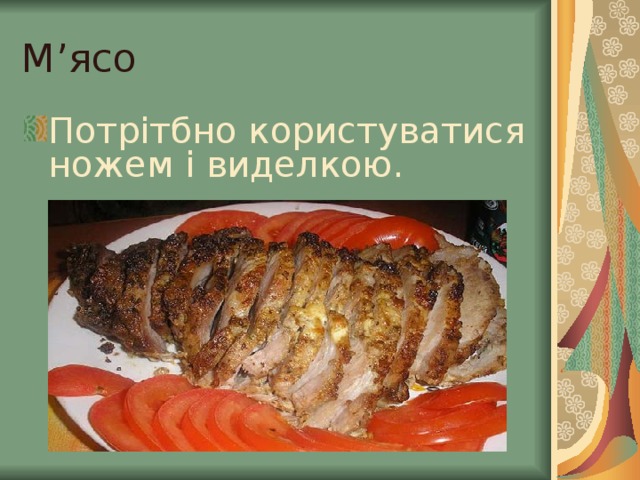 М ’ ясо Потрітбно користуватися ножем і виделкою. 