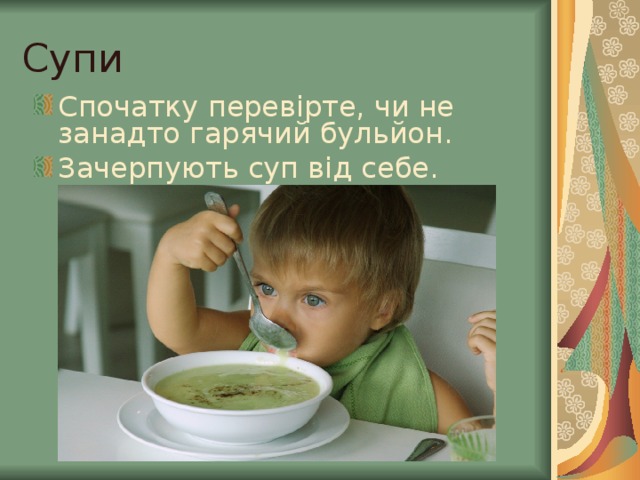 Супи Спочатку перевірте, чи не занадто гарячий бульйон. Зачерпують суп від себе. 