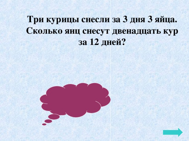 2 дня ответ. Три курицы за три дня снесли 3. Три курицы за три дня несут три яйца. Три курицы за три дня снесли 3 яйца сколько яиц снесут 12 куриц за 12 дней. Сколько яиц снесут 12 куриц за 12 дней.