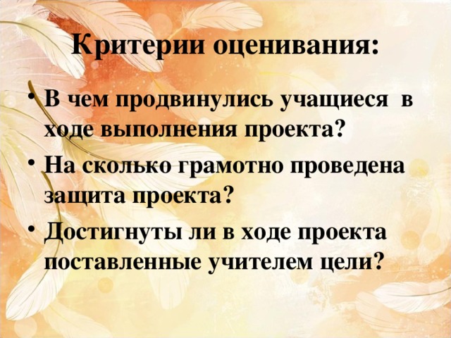 Критерии оценивания: В чем продвинулись учащиеся в ходе выполнения проекта? На сколько грамотно проведена защита проекта? Достигнуты ли в ходе проекта поставленные учителем цели? 