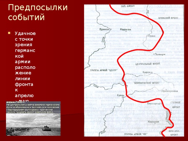 Предпосылки  событий Удачное с точки зрения германской армии расположение линии фронта к апрелю – маю 1943г. 