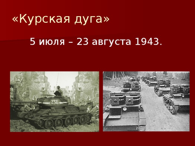 «Курская дуга» 5 июля – 23 августа 1943. 