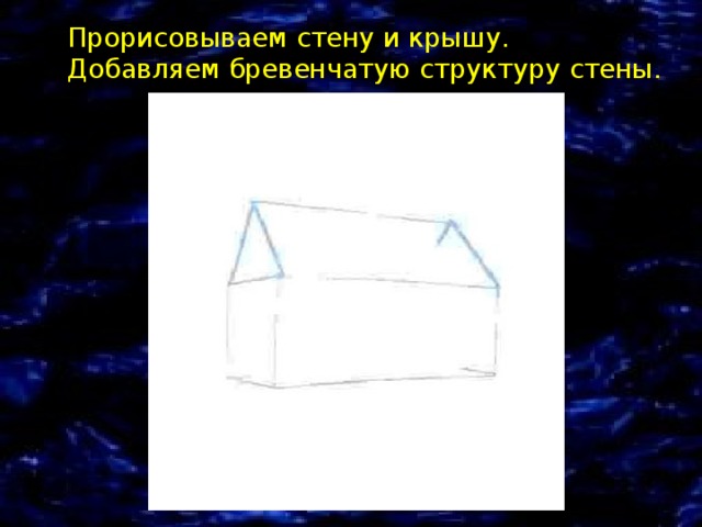  Прорисовываем стену и крышу. Добавляем бревенчатую структуру стены. 