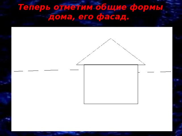 Теперь отметим общие формы дома, его фасад. 