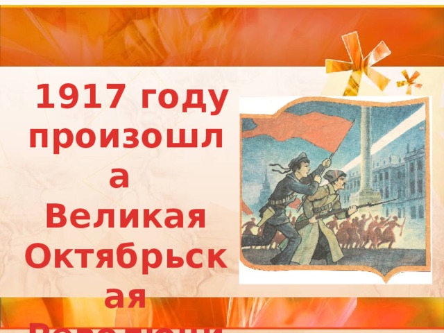  1917 году произошла Великая Октябрьская Революция 