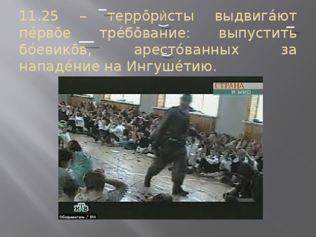 11.25 – террōр ѝ сты выдвигáют пéрвōе трéбōвание: выпустить бóевикōв, арестóванных за нападéние на Ингушéтию. 