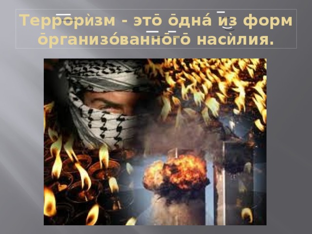 Террōр ѝ зм - этō ōднá из форм ōрганизóваннōгō нас ѝ лия. 