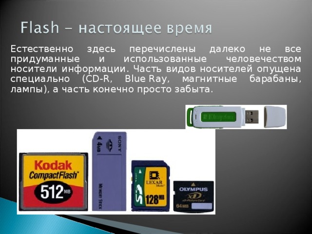 Естественно здесь перечислены далеко не все придуманные и использованные человечеством носители информации. Часть видов носителей опущена специально (CD-R, Blue Ray, магнитные барабаны, лампы), а часть конечно просто забыта. 