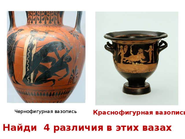 Чернофигурная вазопись Краснофигурная вазопись Найди 4 различия в этих вазах 