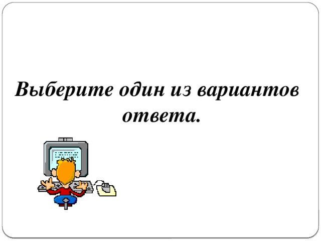 Выберите один из вариантов ответа. 