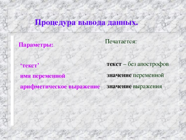 Процедурa вывода данных.  Параметры:  ‘ текст’  имя переменной  арифметическое выражение Печатается:  текст – без апострофов  значение  переменной  значение  выражения 