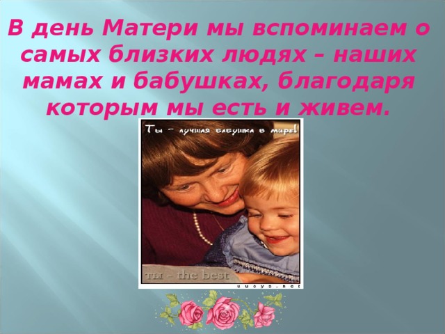 В день Матери мы вспоминаем о самых близких людях – наших мамах и бабушках, благодаря которым мы есть и живем. 
