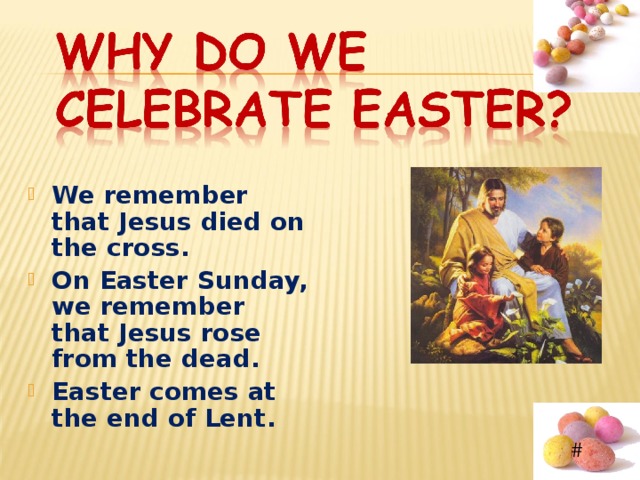  We remember that Jesus died on the cross. On Easter Sunday, we remember that Jesus rose from the dead. Easter comes at the end of Lent.  