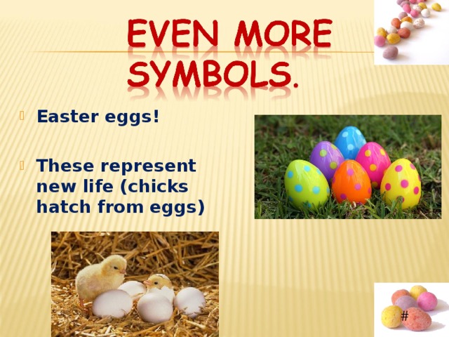  Easter eggs!  These represent new life (chicks hatch from eggs)  