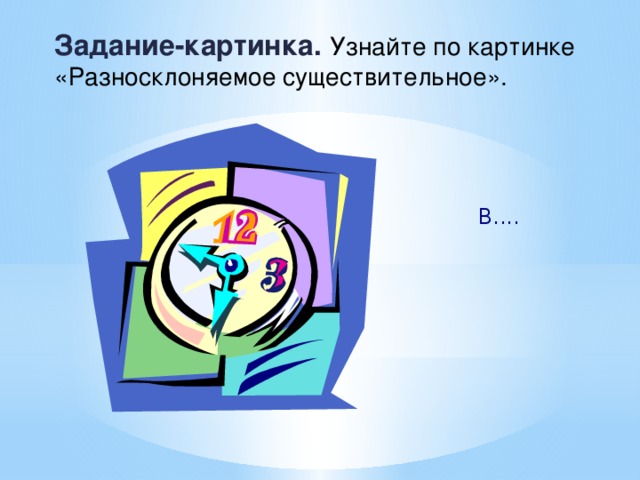 Задание-картинка. Узнайте по картинке «Разносклоняемое существительное». В.... 