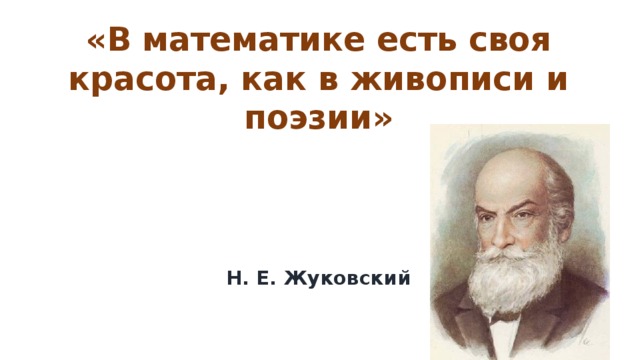 «В математике есть своя красота, как в живописи и поэзии»        Н. Е. Жуковский   