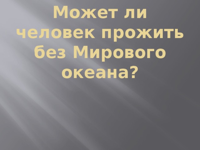 Может ли человек прожить без Мирового океана? 