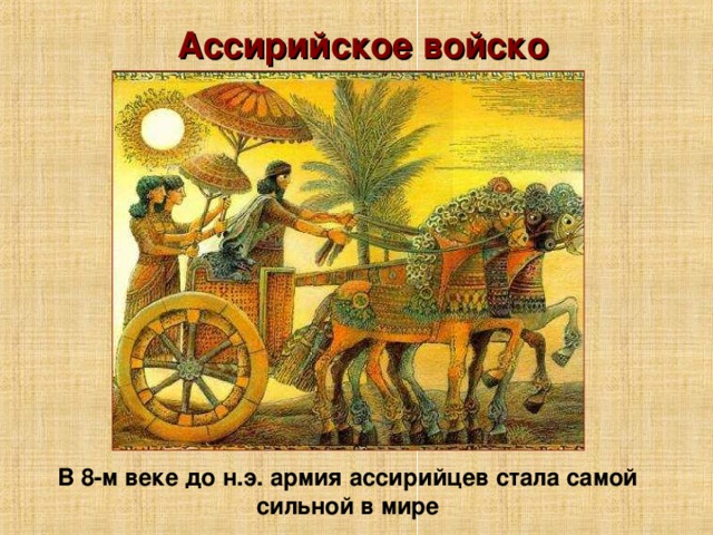 Ассирийское войско В 8-м веке до н.э. армия ассирийцев стала самой сильной в мире 